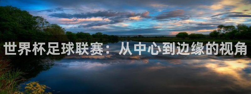 女足世界杯赛程：世界杯足球联赛：从中心到边缘的视角